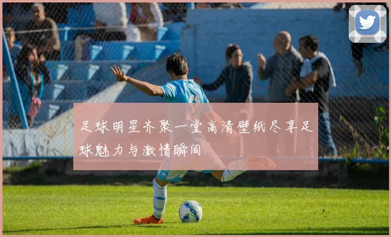 足球明星齐聚一堂高清壁纸尽享足球魅力与激情瞬间