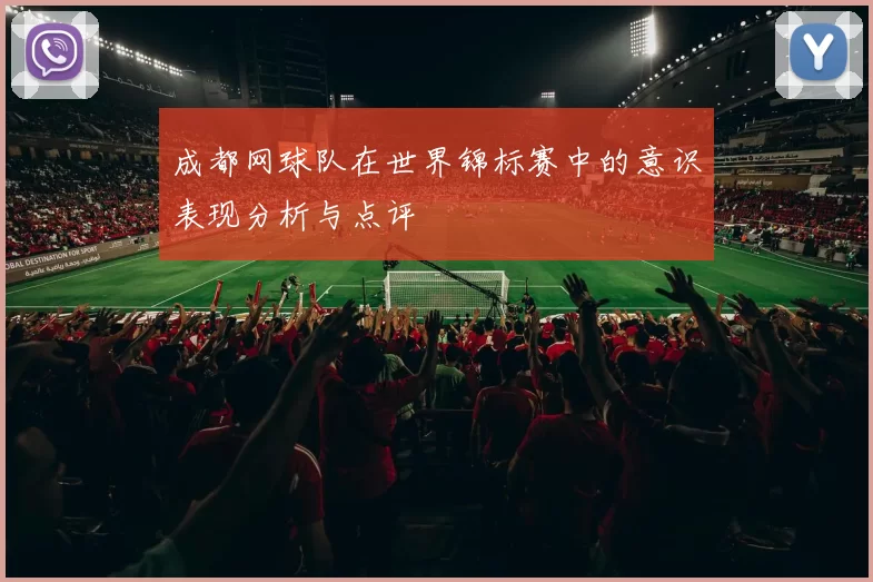 成都网球队在世界锦标赛中的意识表现分析与点评