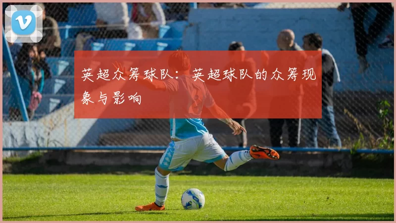 英超众筹球队：英超球队的众筹现象与影响