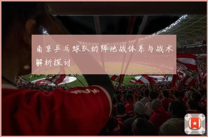 南京乒乓球队的阵地战体系与战术解析探讨