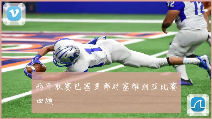 西甲联赛巴塞罗那对塞维利亚比赛回顾