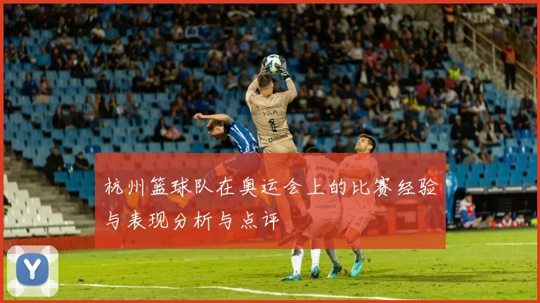 杭州篮球队在奥运会上的比赛经验与表现分析与点评