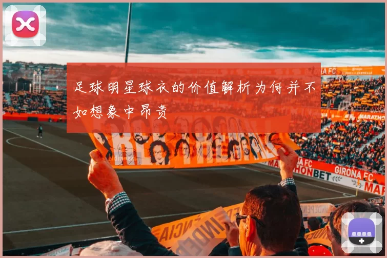 足球明星球衣的价值解析为何并不如想象中昂贵