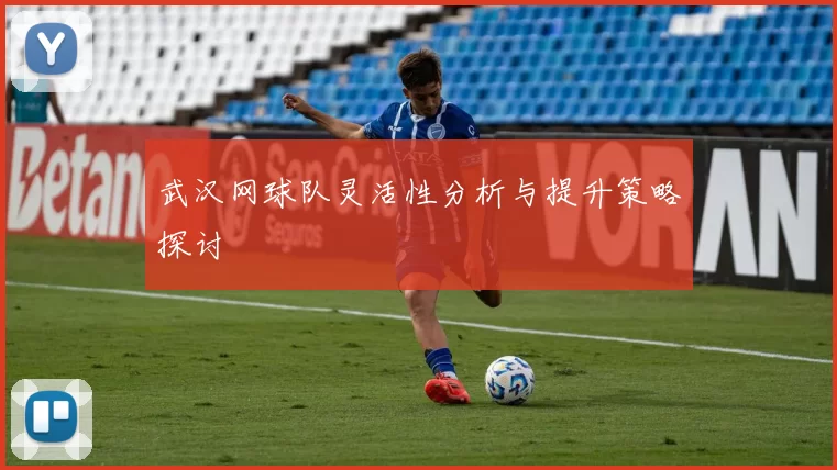 武汉网球队灵活性分析与提升策略探讨