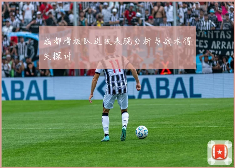 成都滑板队进攻表现分析与战术得失探讨