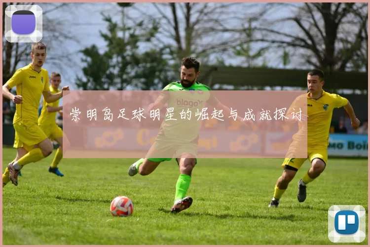 崇明岛足球明星的崛起与成就探讨