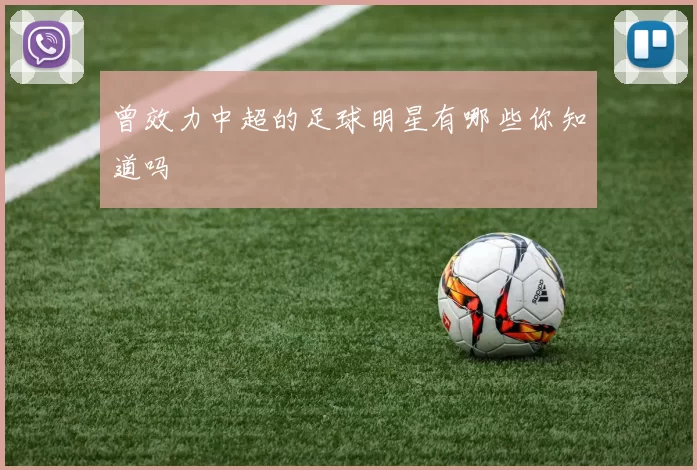 曾效力中超的足球明星有哪些你知道吗