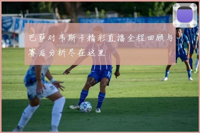 巴萨对韦斯卡精彩直播全程回顾与赛后分析尽在这里