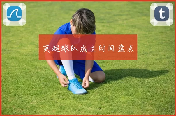 英超球队成立时间盘点
