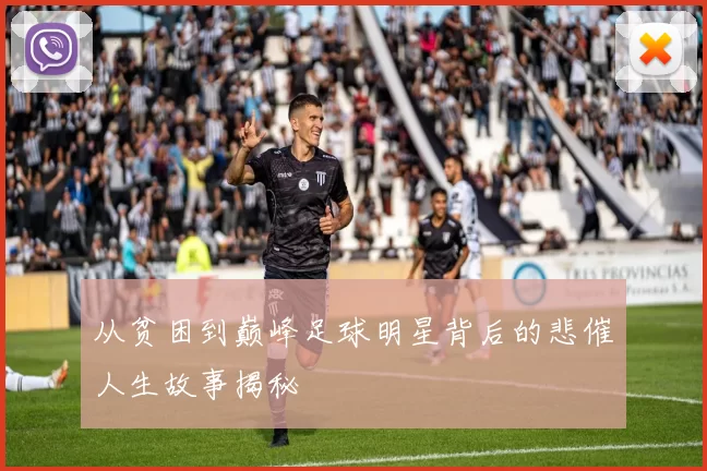 从贫困到巅峰足球明星背后的悲催人生故事揭秘
