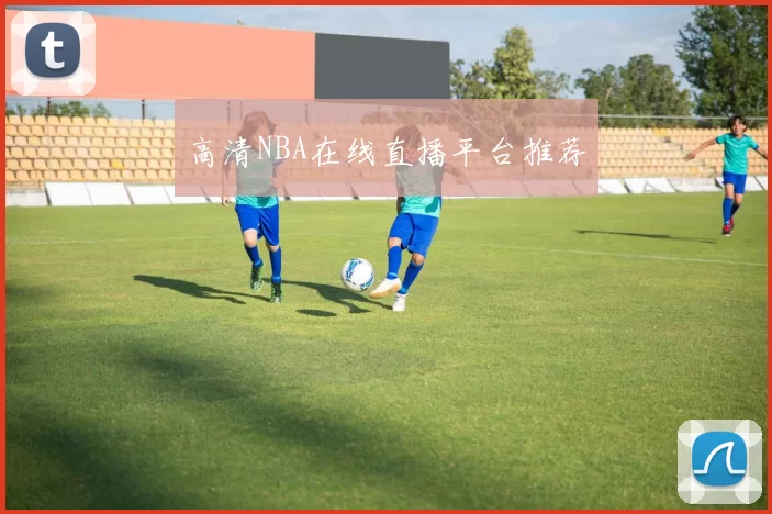 高清NBA在线直播平台推荐