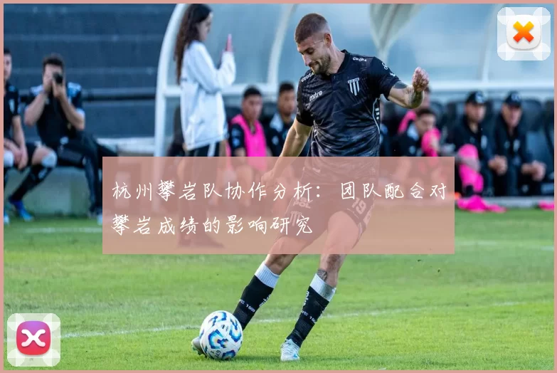 杭州攀岩队协作分析：团队配合对攀岩成绩的影响研究