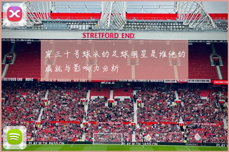 穿三十号球衣的足球明星是谁他的成就与影响力分析